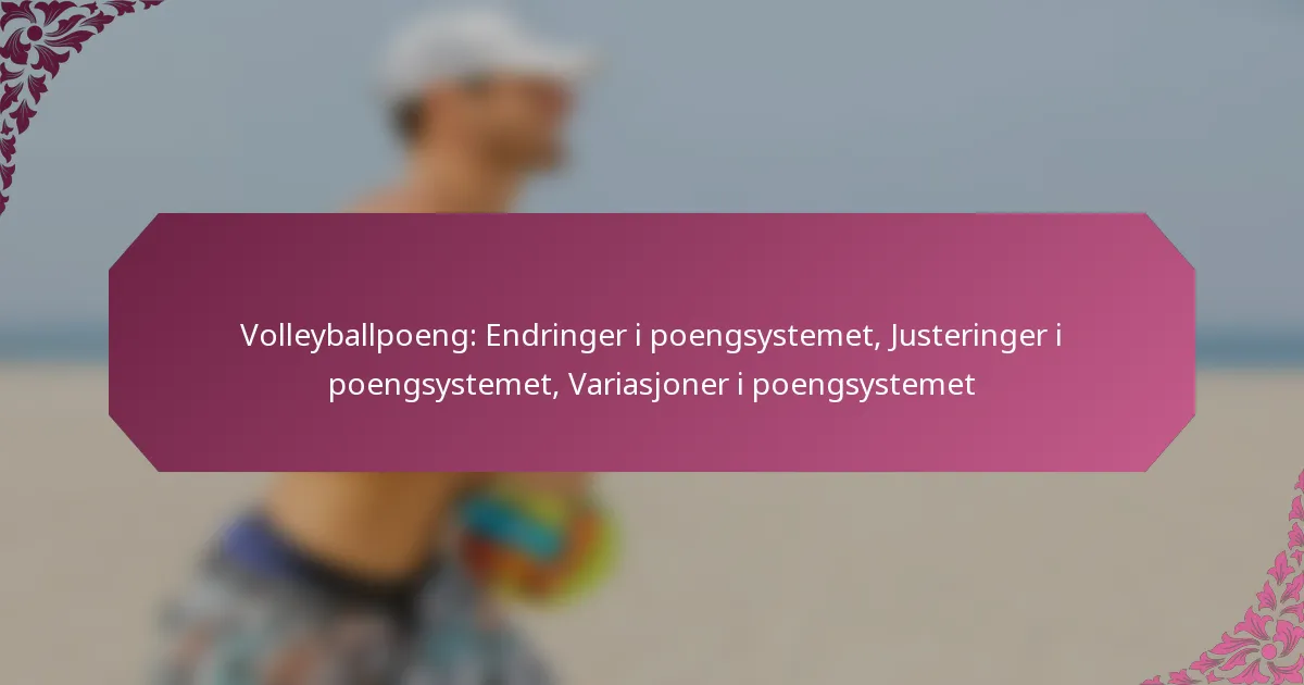featured-image-volleyballpoeng-endringer-i-poengsystemet-justeringer-i-poengsystemet-variasjoner-i-poengsystemet