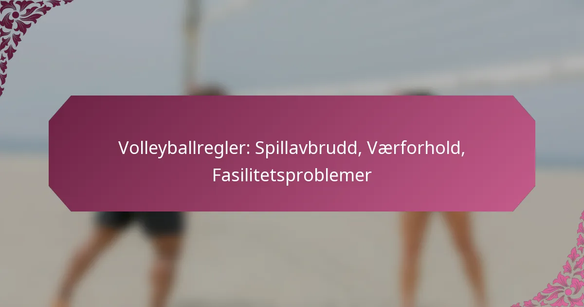 featured-image-volleyballregler-spillavbrudd-vaerforhold-fasilitetsproblemer
