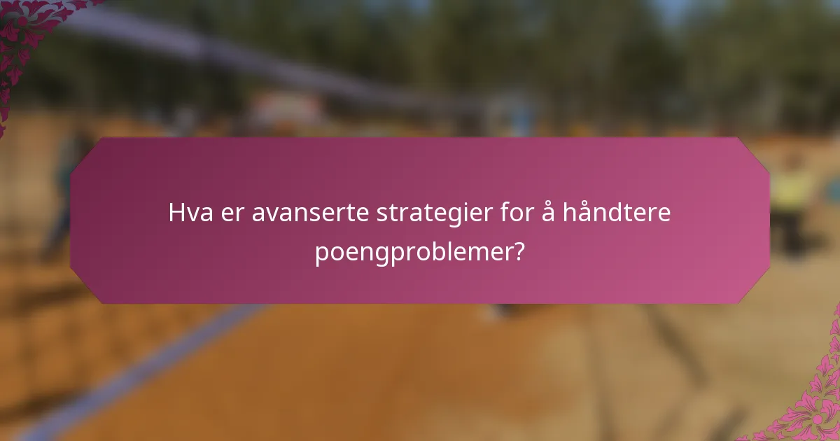 Hva er avanserte strategier for å håndtere poengproblemer?