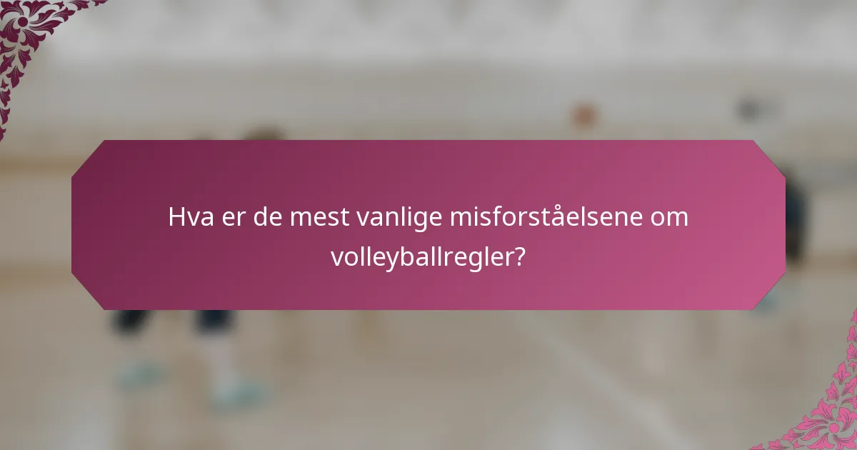 Hva er de mest vanlige misforståelsene om volleyballregler?