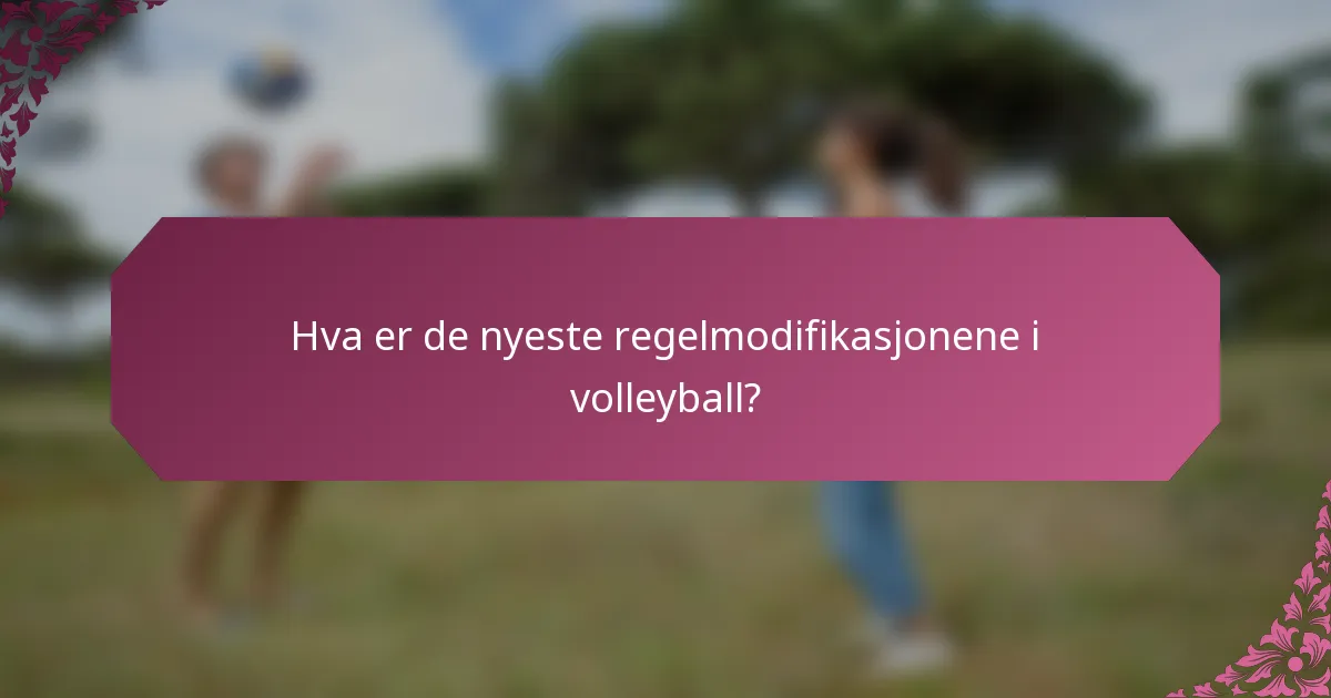 Hva er de nyeste regelmodifikasjonene i volleyball?