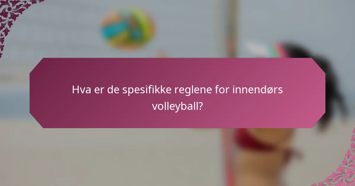 Hva er de spesifikke reglene for innendørs volleyball?