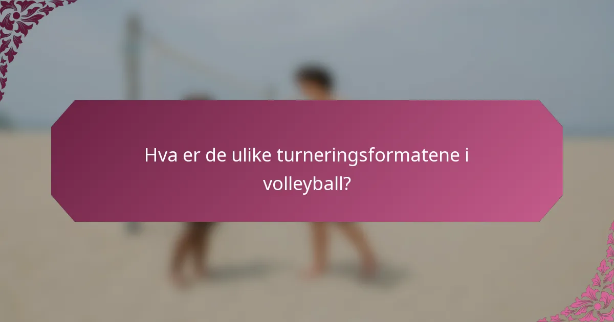 Hva er de ulike turneringsformatene i volleyball?