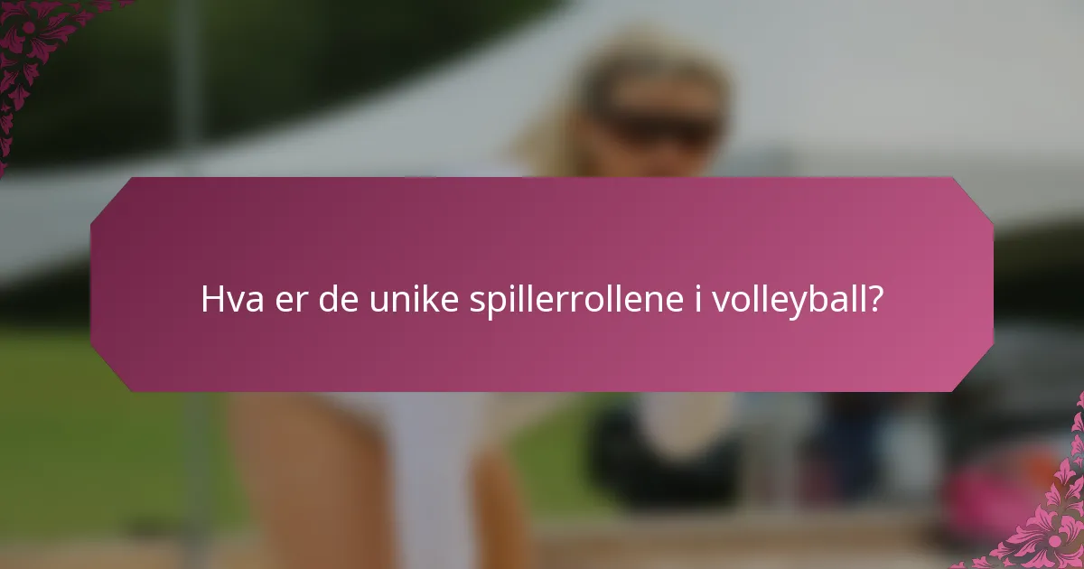 Hva er de unike spillerrollene i volleyball?