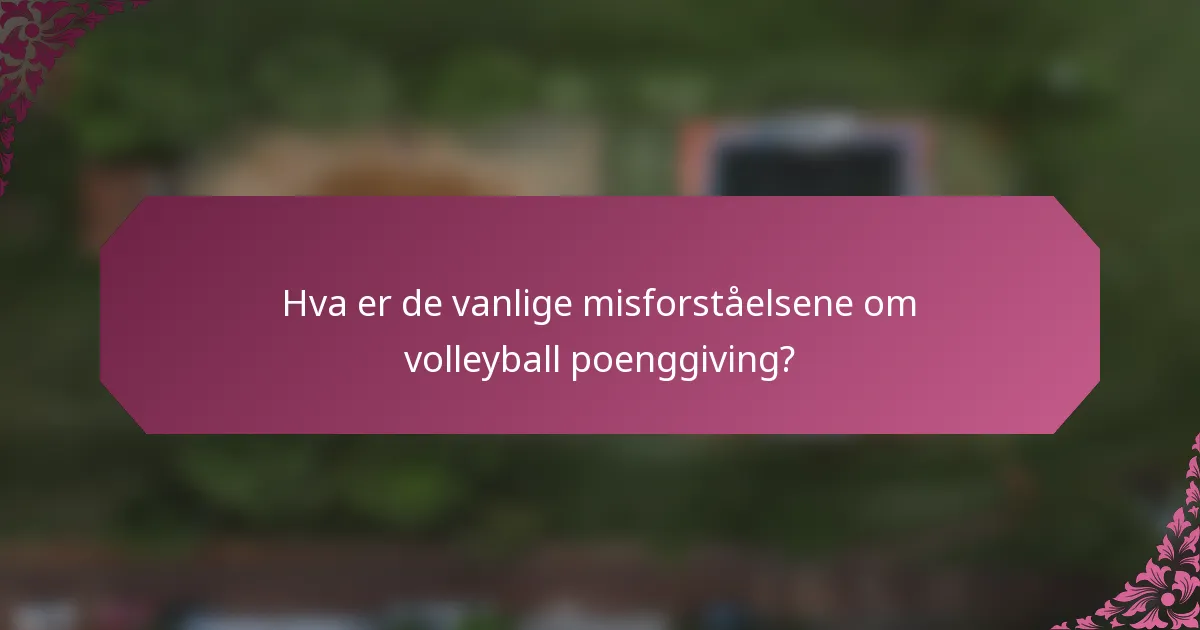 Hva er de vanlige misforståelsene om volleyball poenggiving?