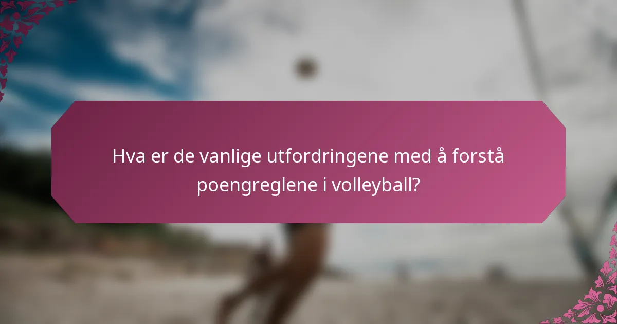 Hva er de vanlige utfordringene med å forstå poengreglene i volleyball?
