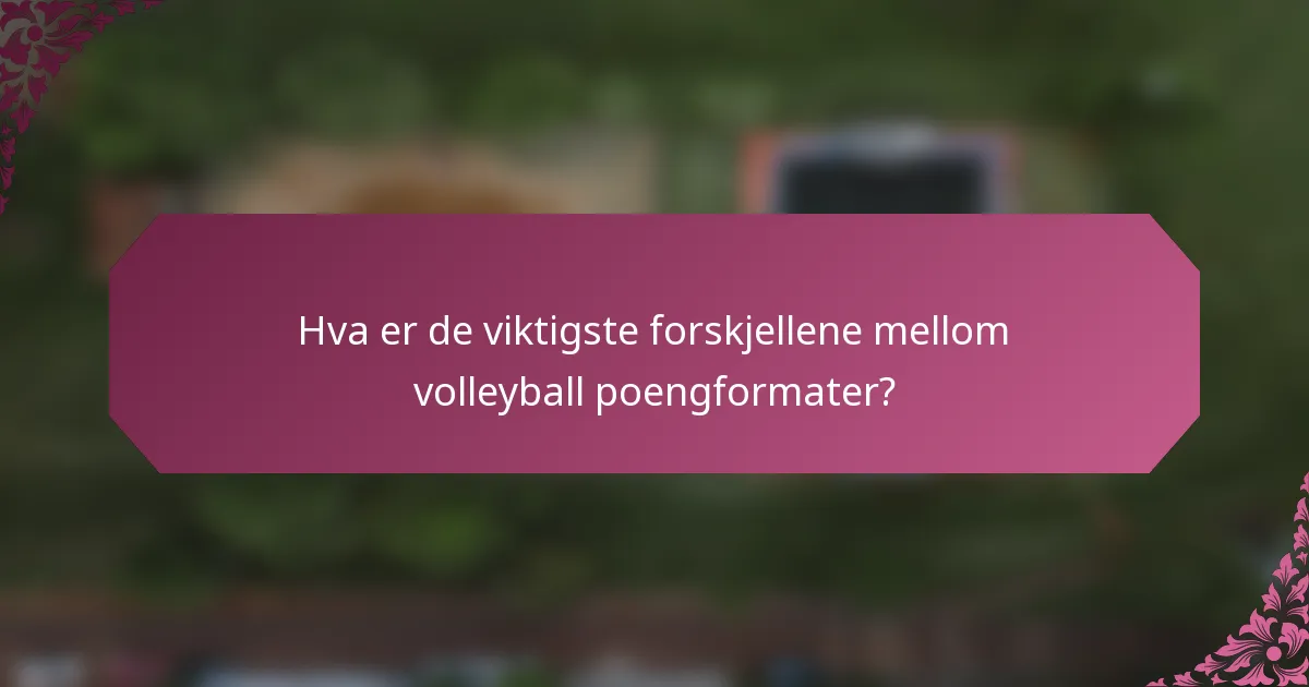 Hva er de viktigste forskjellene mellom volleyball poengformater?