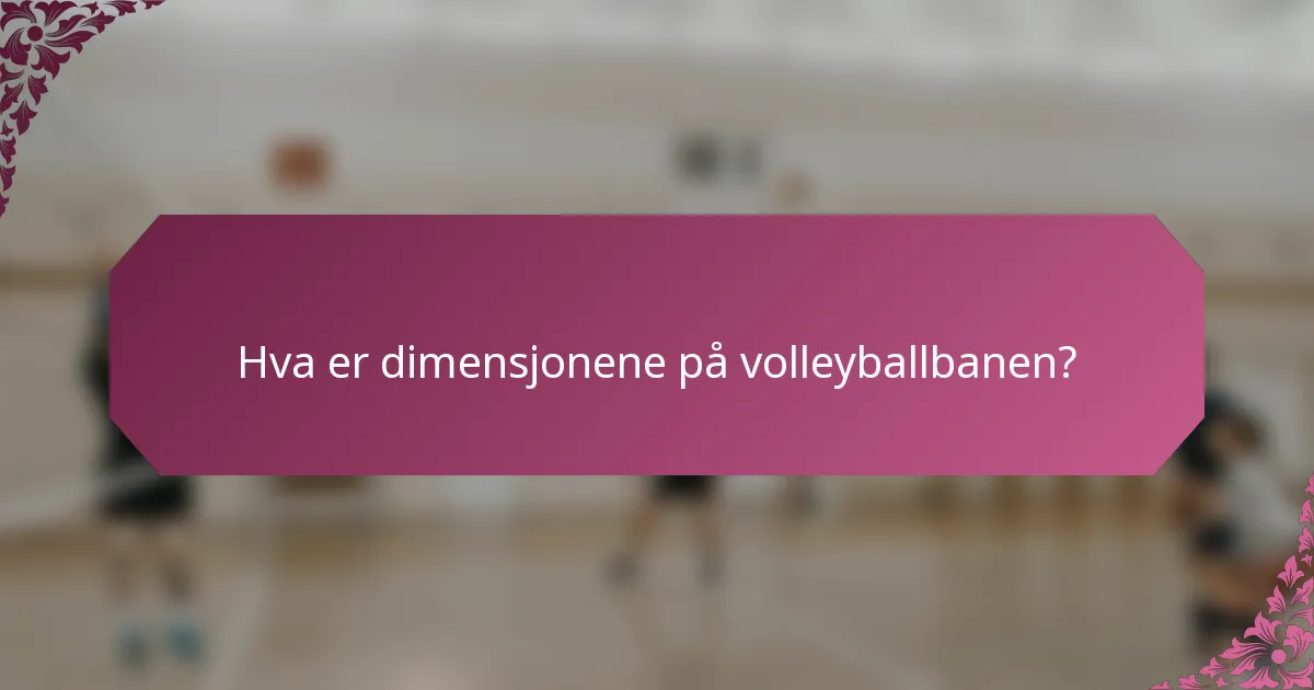 Hva er dimensjonene på volleyballbanen?