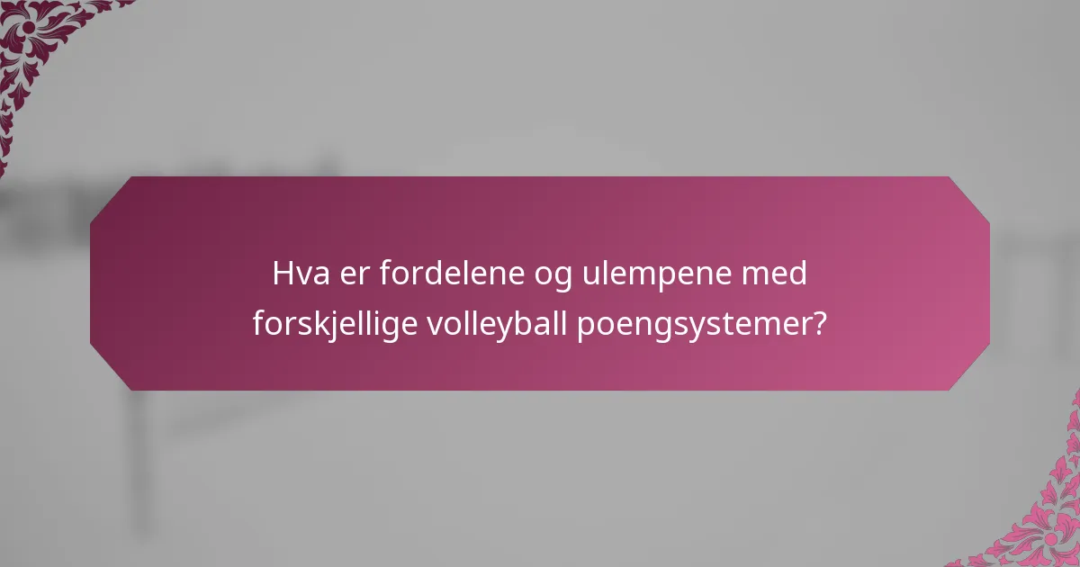 Hva er fordelene og ulempene med forskjellige volleyball poengsystemer?
