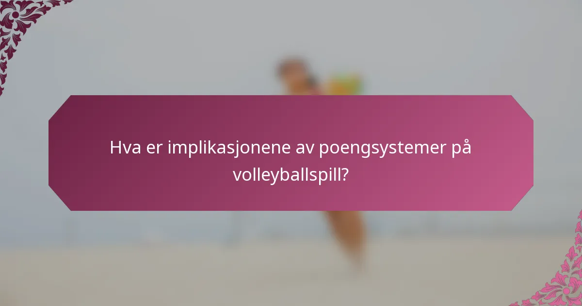 Hva er implikasjonene av poengsystemer på volleyballspill?