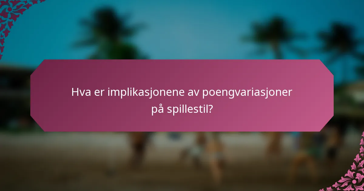 Hva er implikasjonene av poengvariasjoner på spillestil?