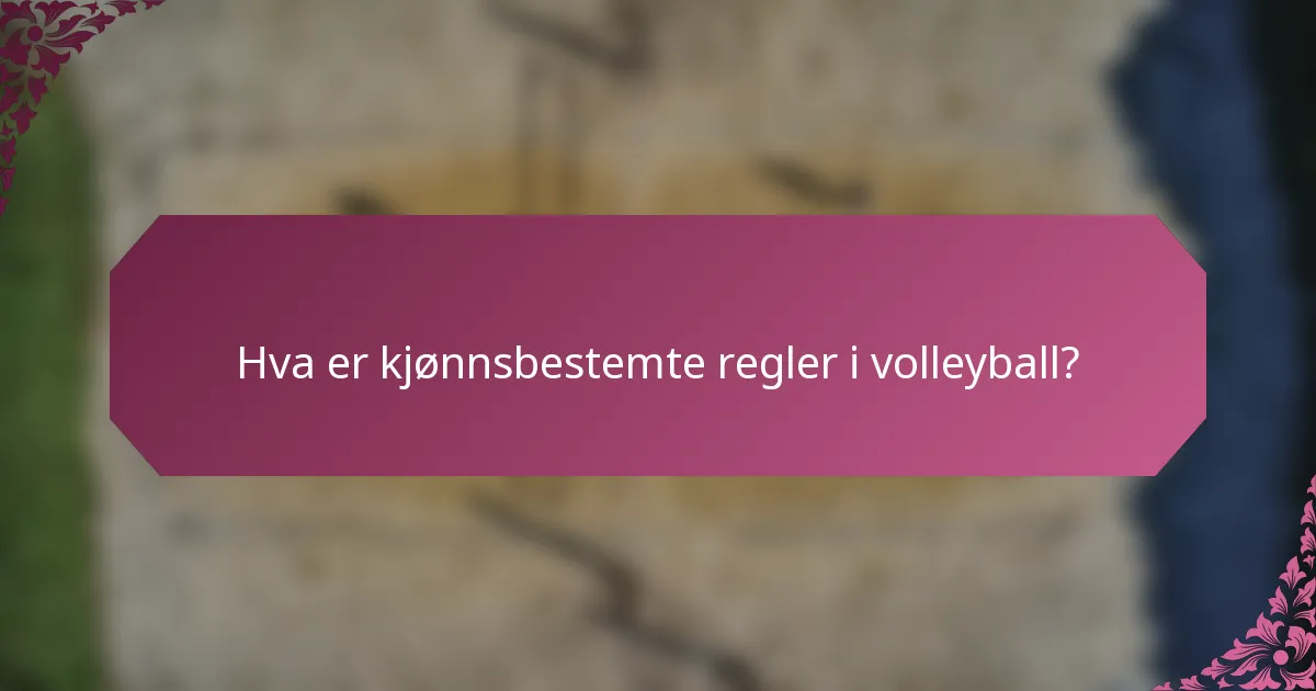 Hva er kjønnsbestemte regler i volleyball?