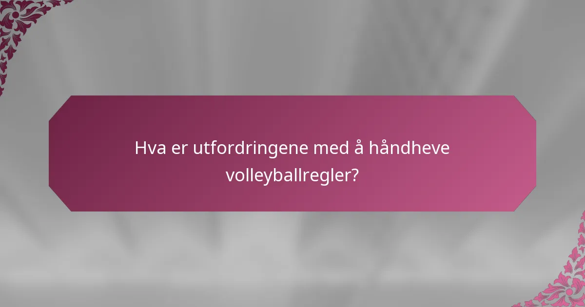 Hva er utfordringene med å håndheve volleyballregler?