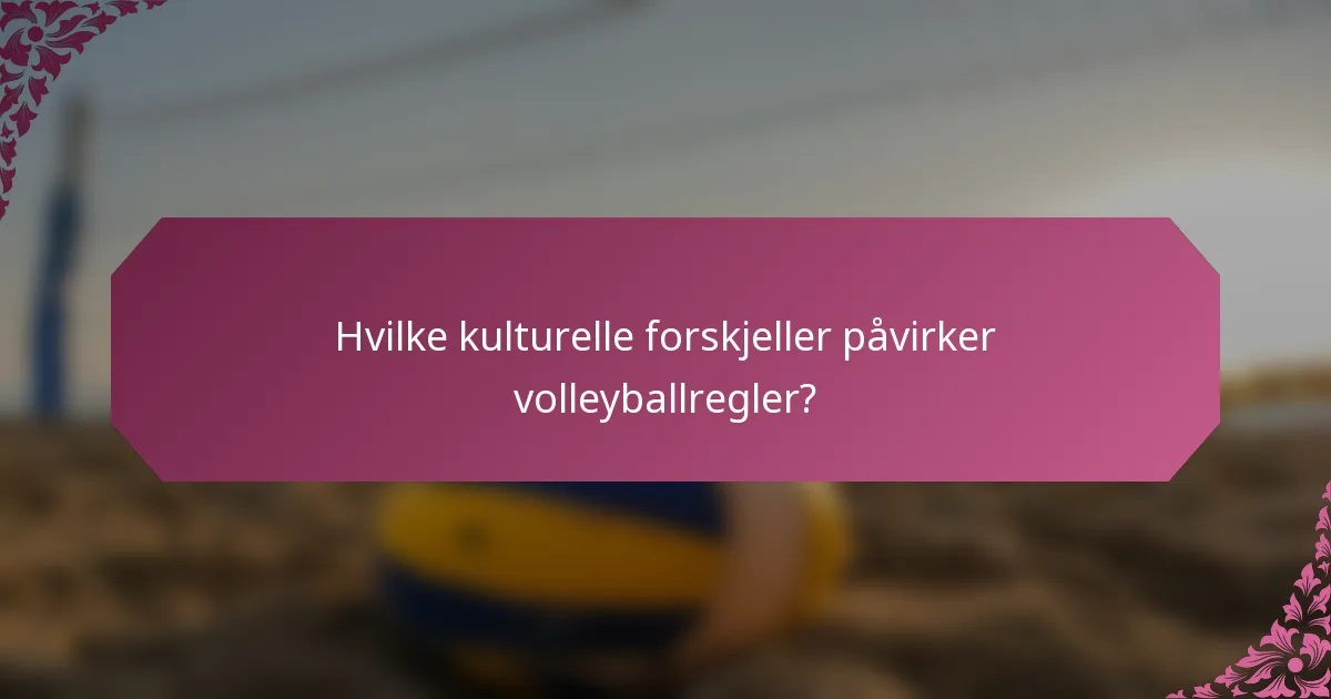 Hvilke kulturelle forskjeller påvirker volleyballregler?