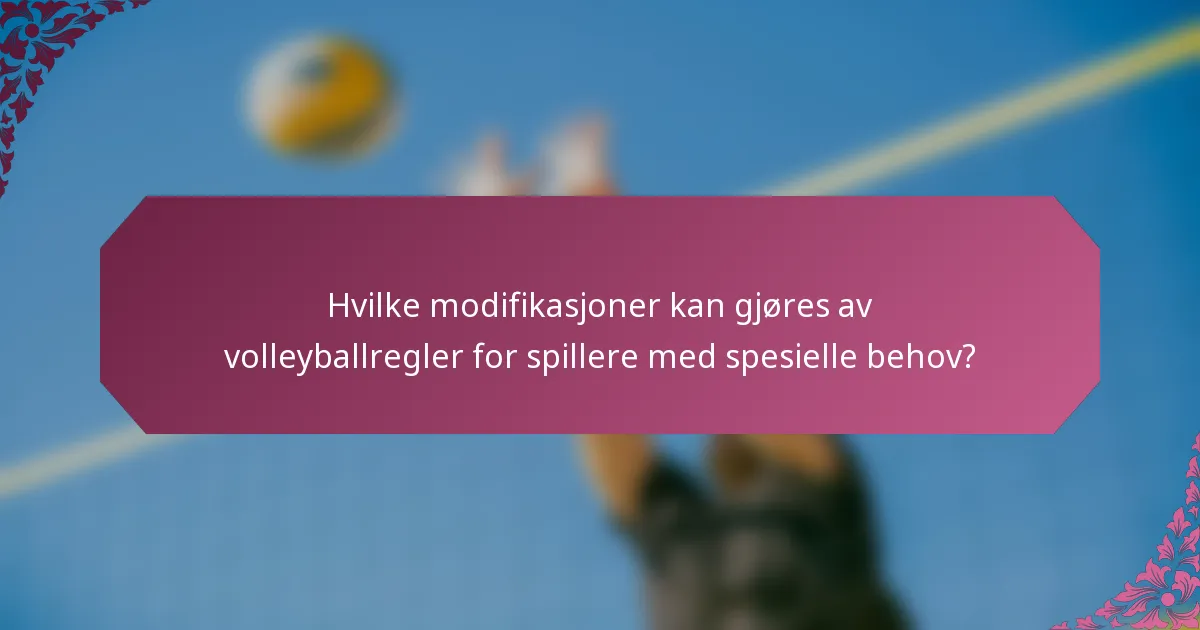 Hvilke modifikasjoner kan gjøres av volleyballregler for spillere med spesielle behov?