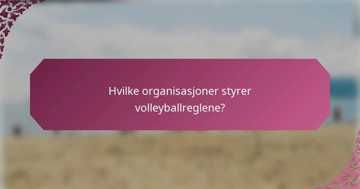 Hvilke organisasjoner styrer volleyballreglene?