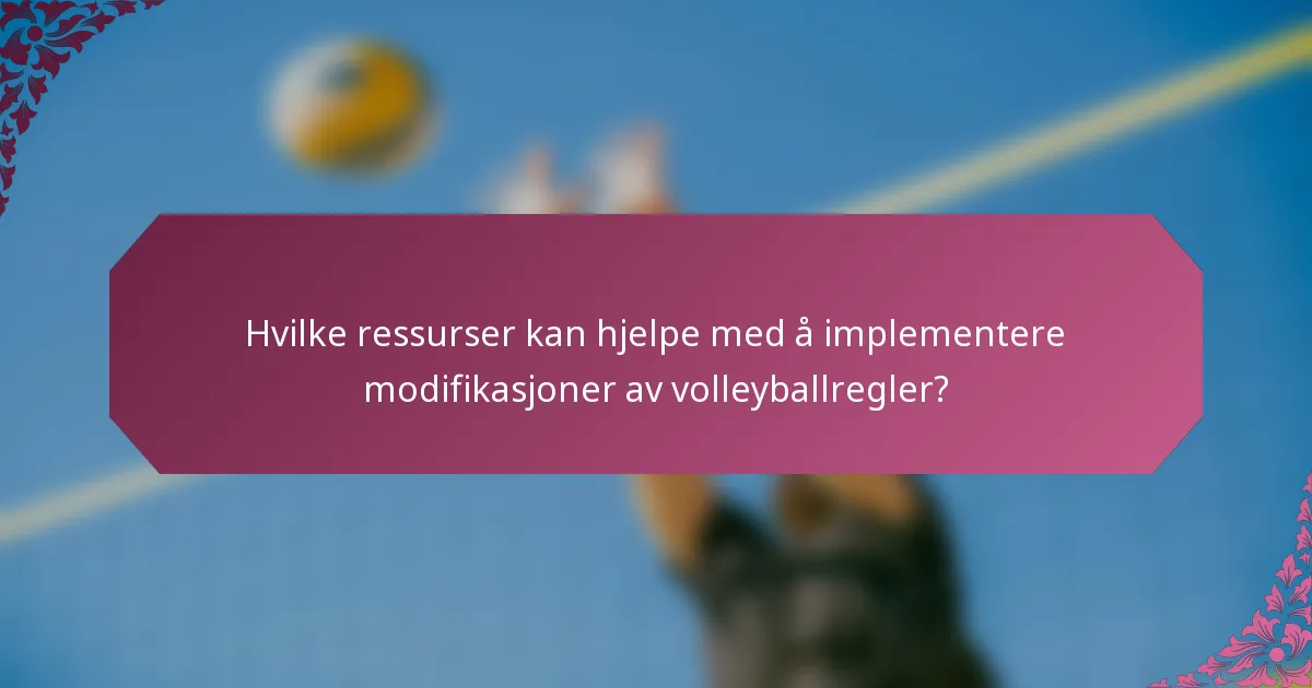Hvilke ressurser kan hjelpe med å implementere modifikasjoner av volleyballregler?