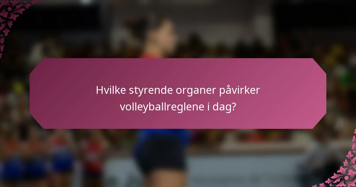 Hvilke styrende organer påvirker volleyballreglene i dag?
