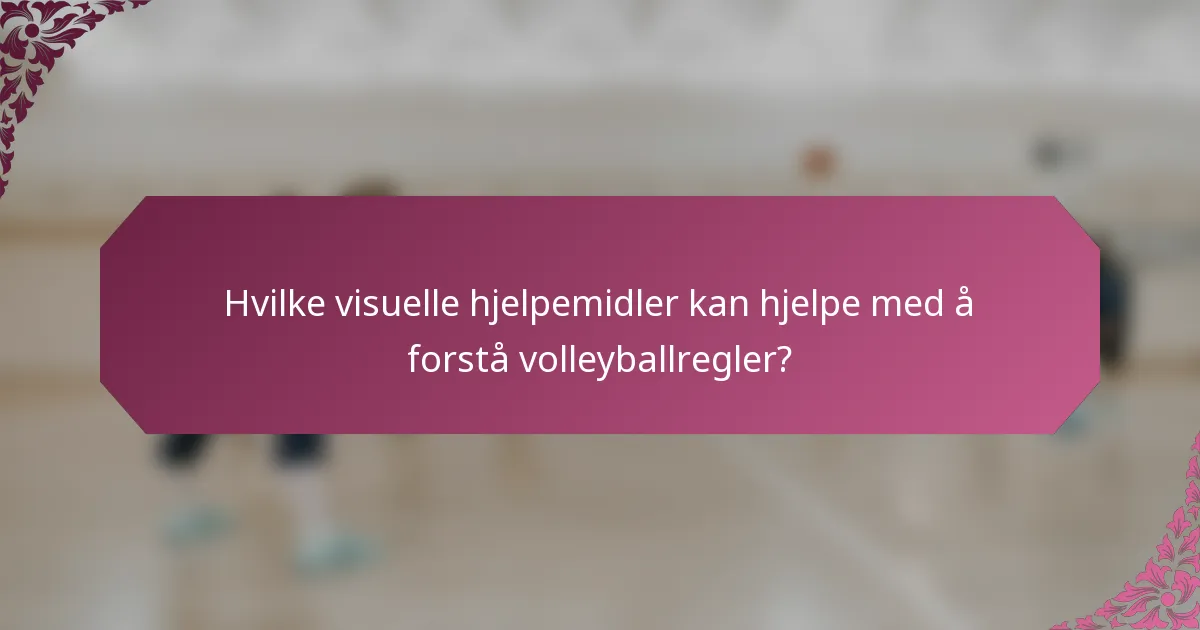 Hvilke visuelle hjelpemidler kan hjelpe med å forstå volleyballregler?