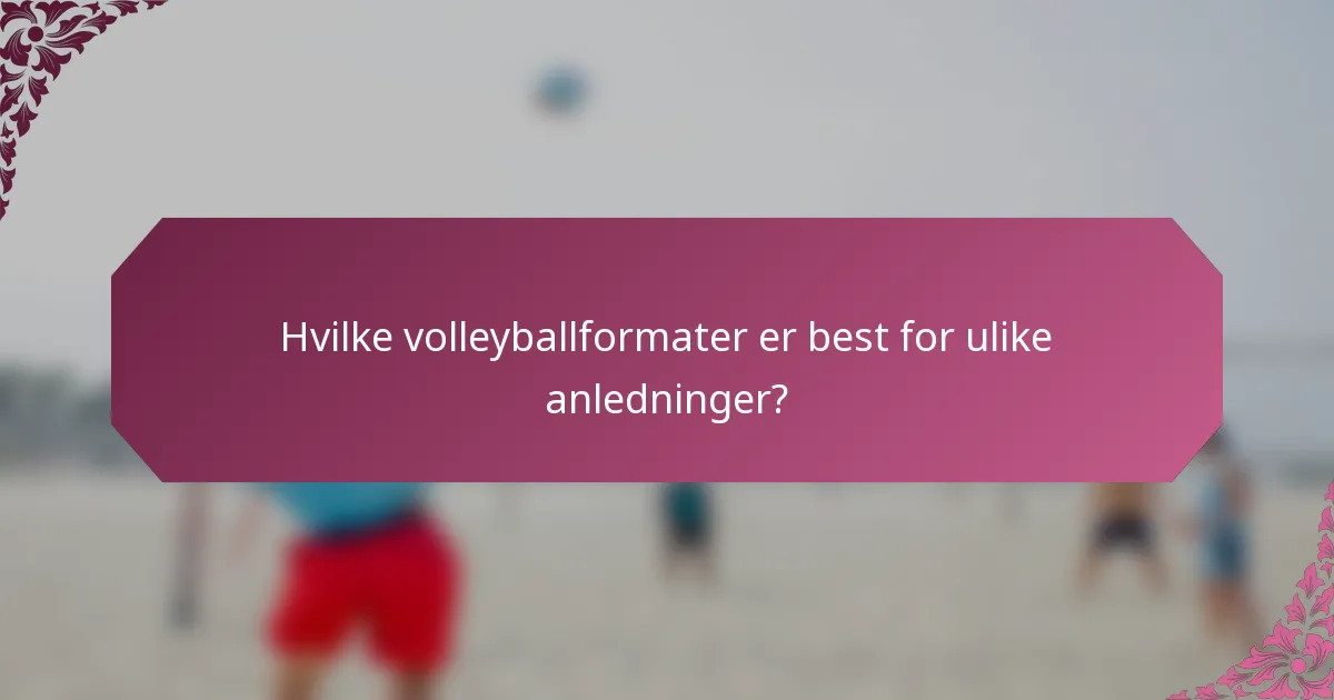 Hvilke volleyballformater er best for ulike anledninger?