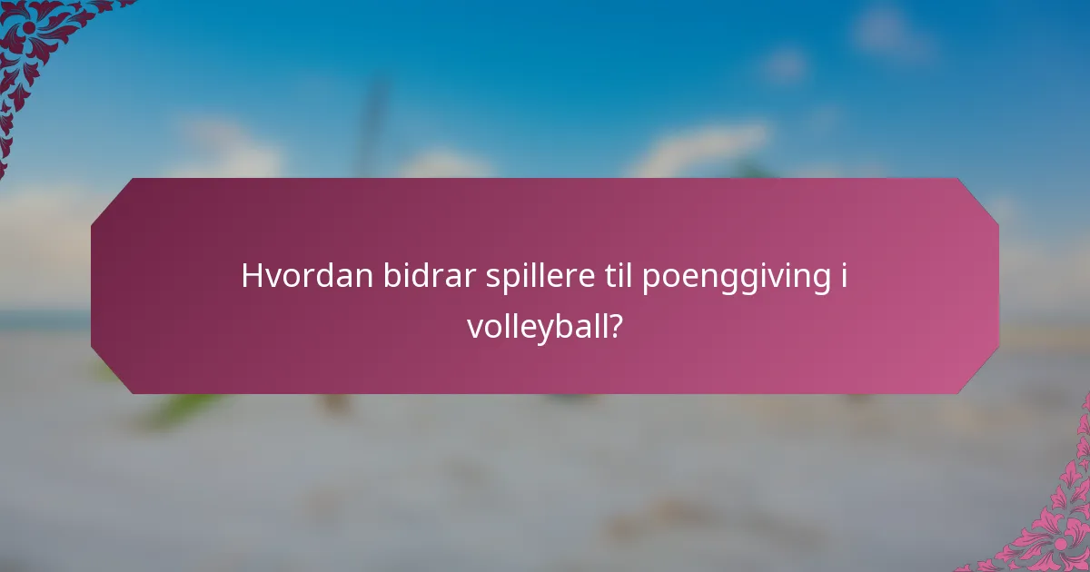 Hvordan bidrar spillere til poenggiving i volleyball?