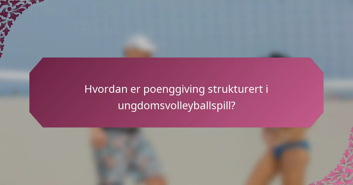 Hvordan er poenggiving strukturert i ungdomsvolleyballspill?