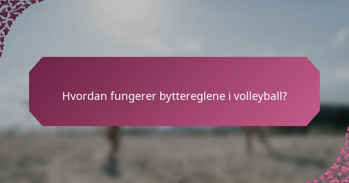 Hvordan fungerer byttereglene i volleyball?