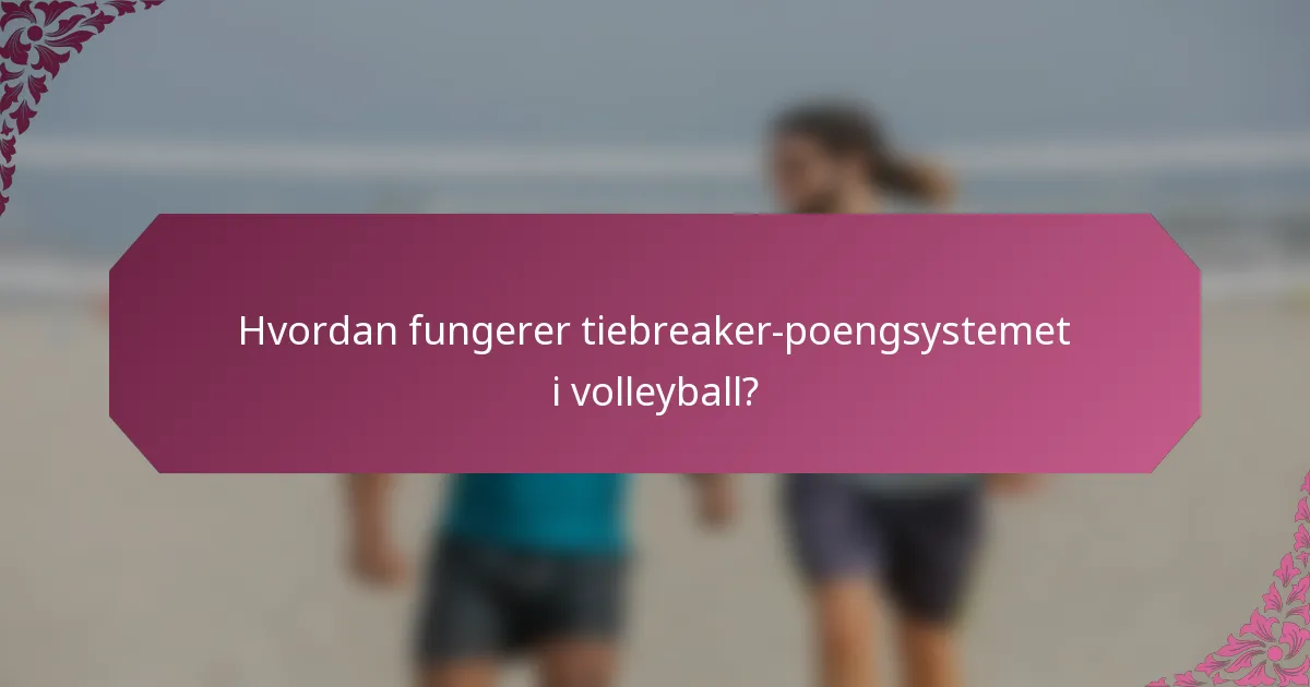 Hvordan fungerer tiebreaker-poengsystemet i volleyball?