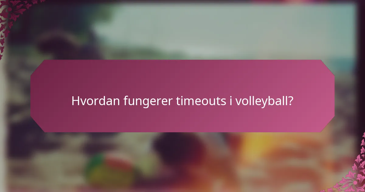Hvordan fungerer timeouts i volleyball?