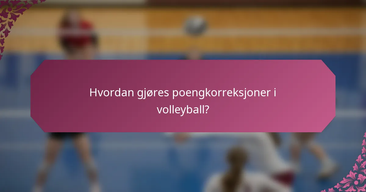 Hvordan gjøres poengkorreksjoner i volleyball?