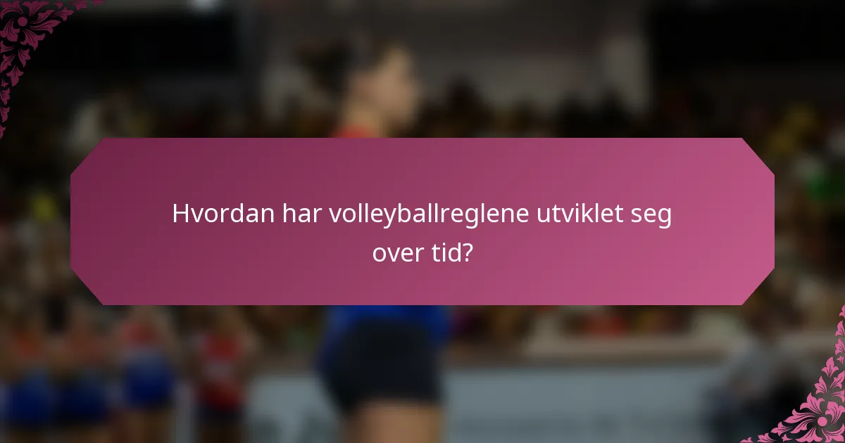 Hvordan har volleyballreglene utviklet seg over tid?
