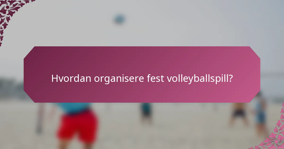 Hvordan organisere fest volleyballspill?