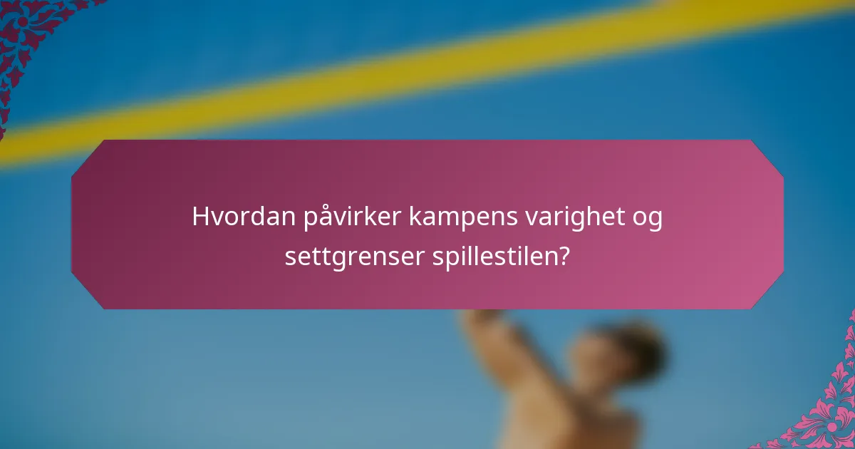 Hvordan påvirker kampens varighet og settgrenser spillestilen?