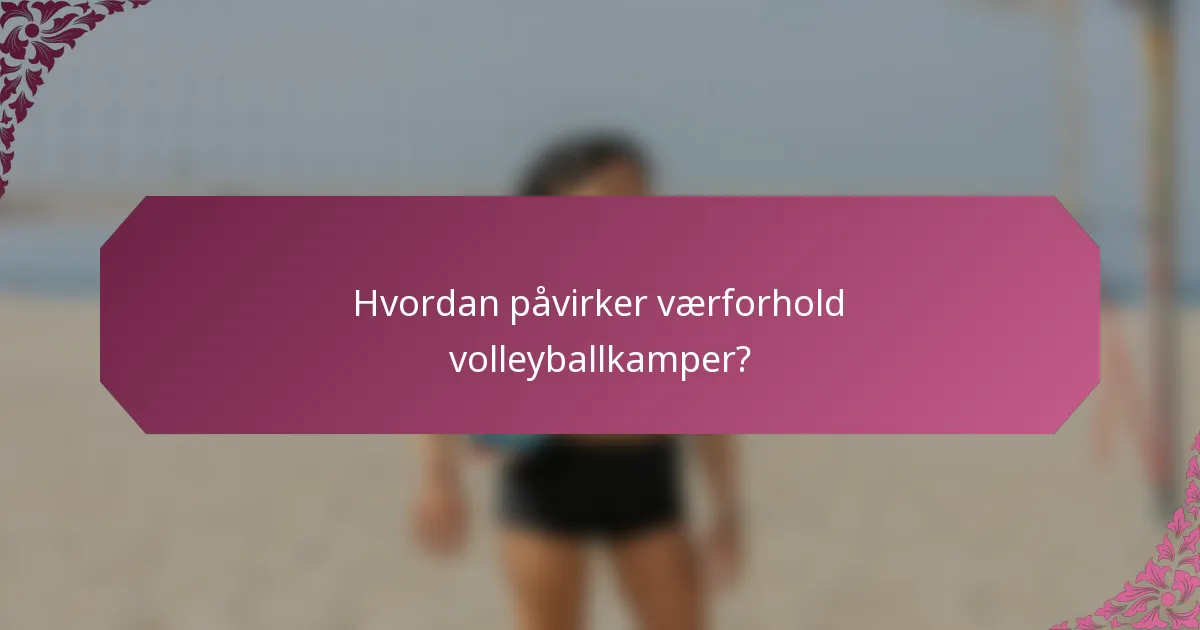 Hvordan påvirker værforhold volleyballkamper?