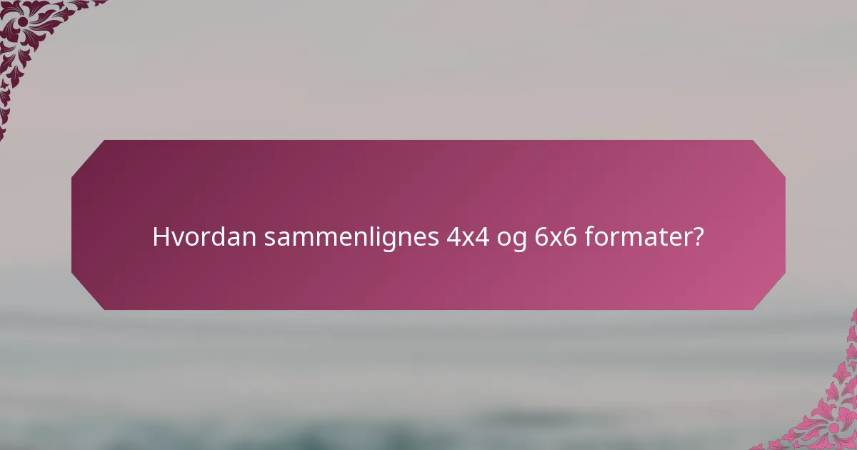 Hvordan sammenlignes 4x4 og 6x6 formater?