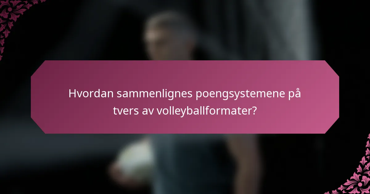 Hvordan sammenlignes poengsystemene på tvers av volleyballformater?