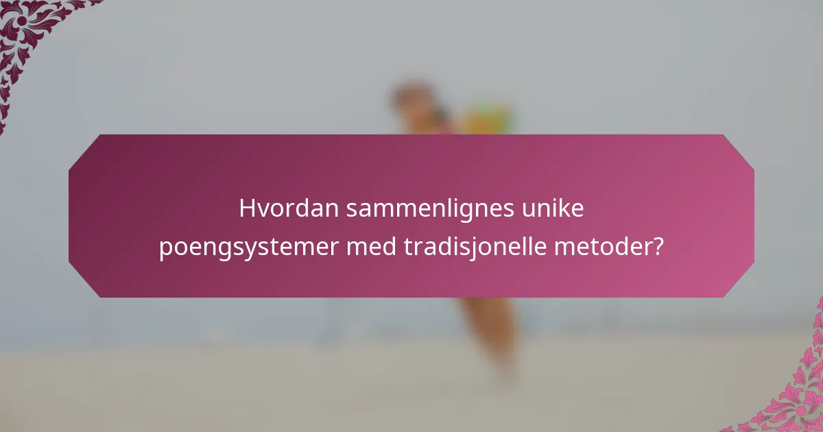Hvordan sammenlignes unike poengsystemer med tradisjonelle metoder?