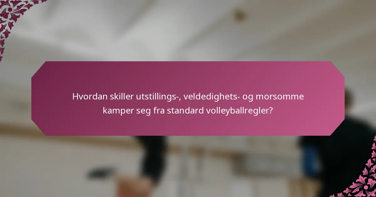 Hvordan skiller utstillings-, veldedighets- og morsomme kamper seg fra standard volleyballregler?