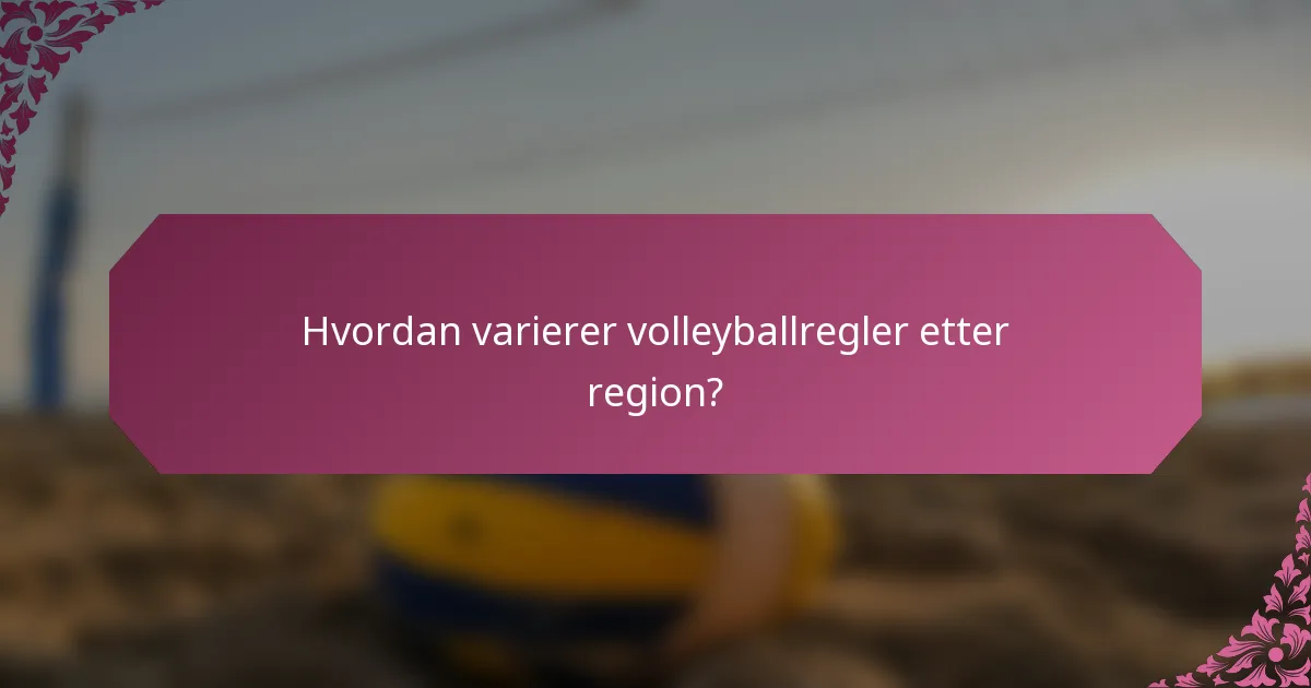 Hvordan varierer volleyballregler etter region?